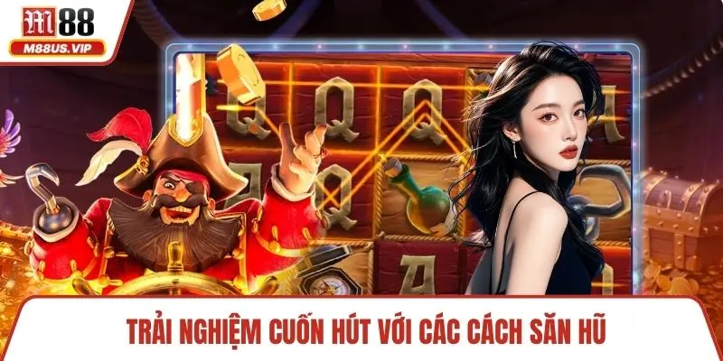 Trải nghiệm cuốn hút với các cách săn hũ